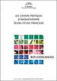 Les cahiers pratiques d'aromathérapie selon l'école française : Réflexologies